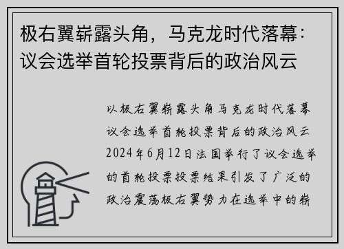 极右翼崭露头角，马克龙时代落幕：议会选举首轮投票背后的政治风云